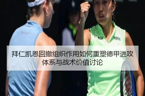 拜仁凯恩回撤组织作用如何重塑德甲进攻体系与战术价值讨论