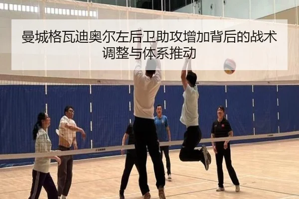曼城格瓦迪奥尔左后卫助攻增加背后的战术调整与体系推动
