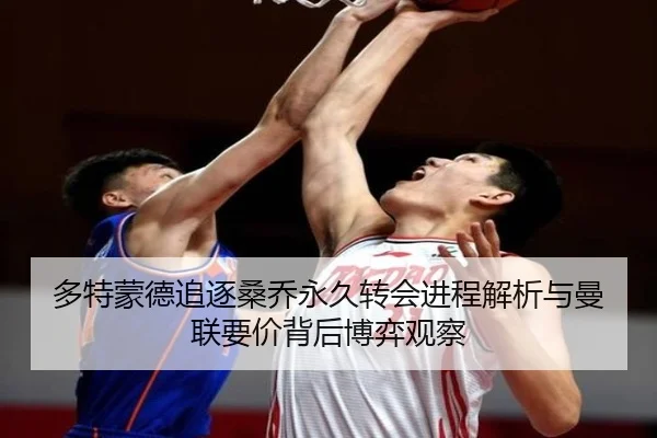 多特蒙德追逐桑乔永久转会进程解析与曼联要价背后博弈观察