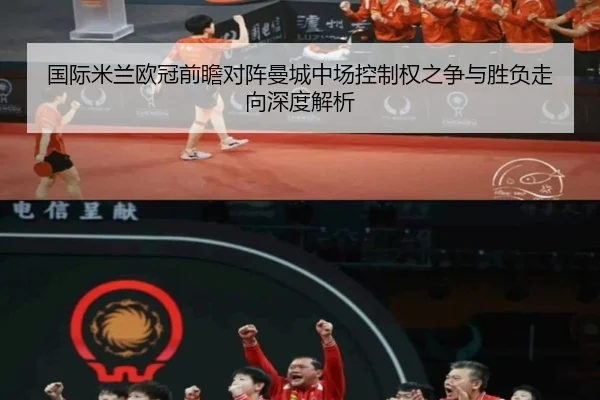 国际米兰欧冠前瞻对阵曼城中场控制权之争与胜负走向深度解析