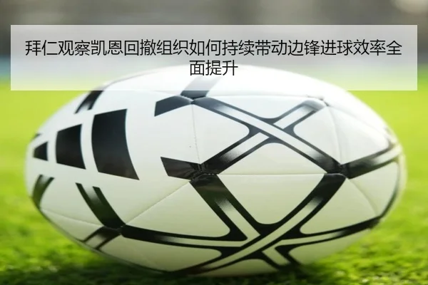 拜仁观察凯恩回撤组织如何持续带动边锋进球效率全面提升